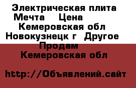 Электрическая плита “Мечта“ › Цена ­ 1 950 - Кемеровская обл., Новокузнецк г. Другое » Продам   . Кемеровская обл.